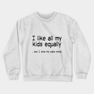 I like all my kids equally … but I love my cats more Crewneck Sweatshirt